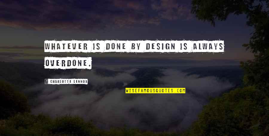 Geometrician Quotes By Charlotte Lennox: Whatever is done by design is always overdone.