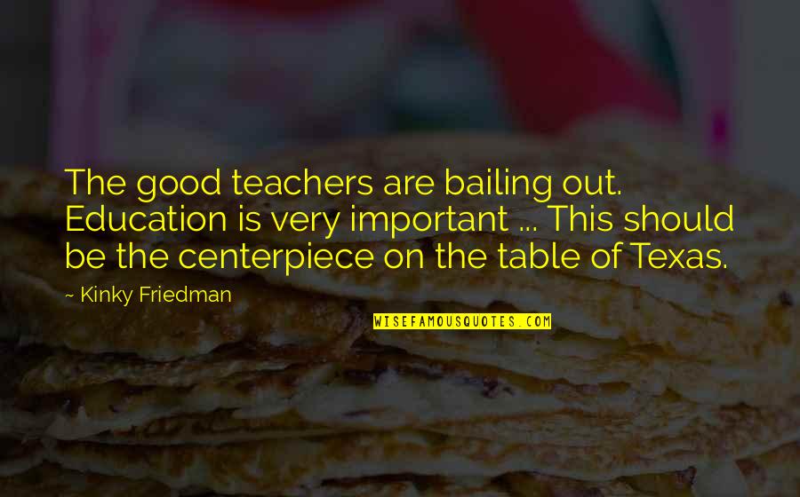 Geometrico Definicion Quotes By Kinky Friedman: The good teachers are bailing out. Education is