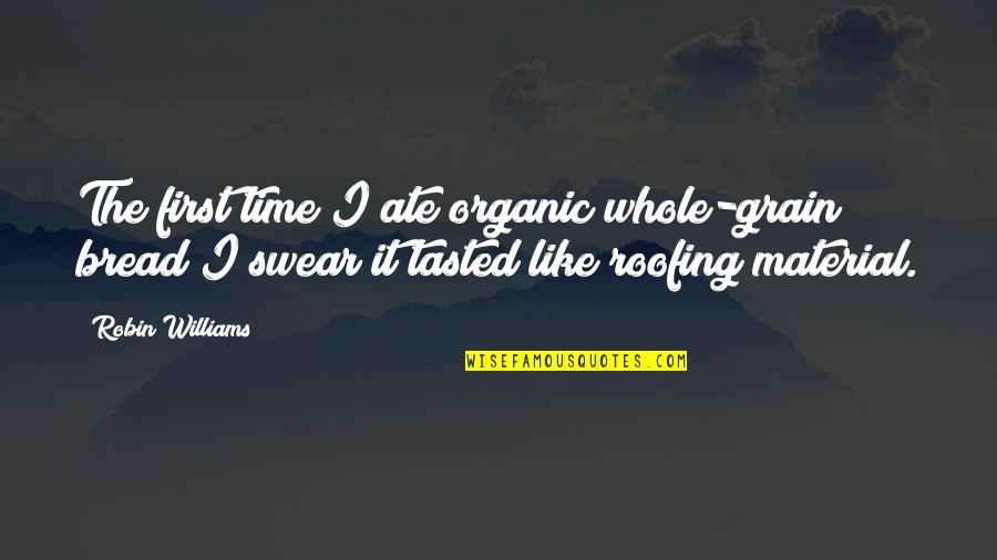 Geometrico Definicion Quotes By Robin Williams: The first time I ate organic whole-grain bread