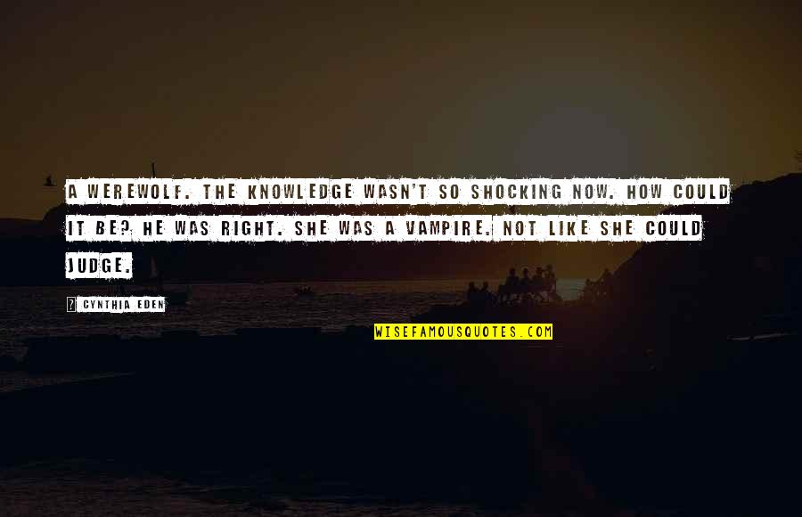 Geometrico Quotes By Cynthia Eden: A werewolf. The knowledge wasn't so shocking now.