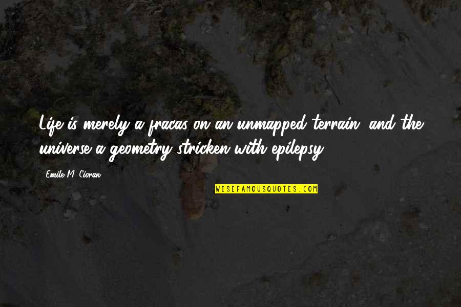 Geometry And Life Quotes By Emile M. Cioran: Life is merely a fracas on an unmapped