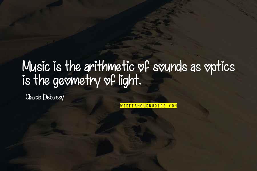 Geometry's Quotes By Claude Debussy: Music is the arithmetic of sounds as optics