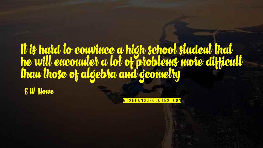 Geometry's Quotes By E.W. Howe: It is hard to convince a high-school student