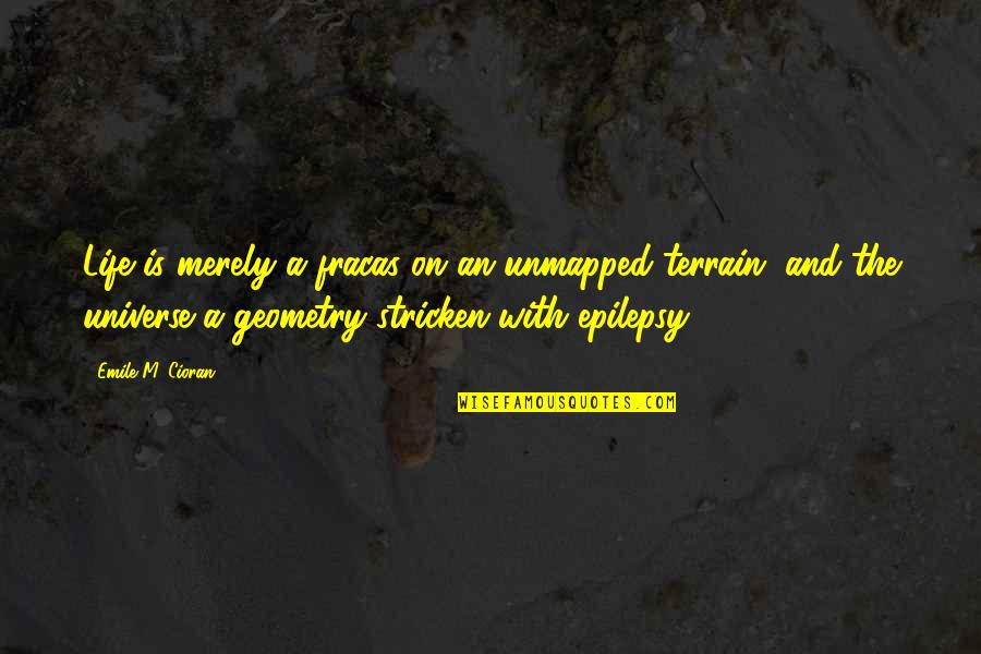 Geometry's Quotes By Emile M. Cioran: Life is merely a fracas on an unmapped