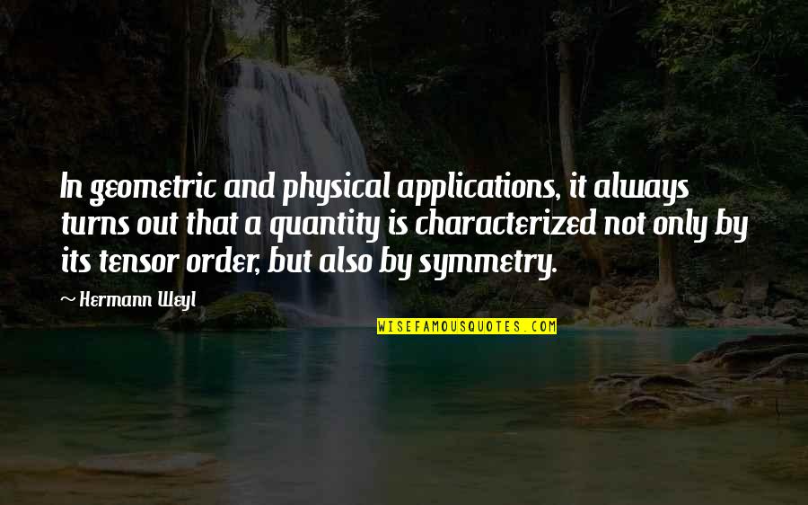 Geometry's Quotes By Hermann Weyl: In geometric and physical applications, it always turns