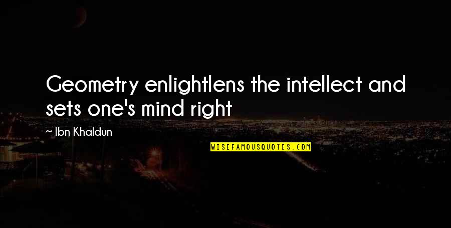 Geometry's Quotes By Ibn Khaldun: Geometry enlightlens the intellect and sets one's mind