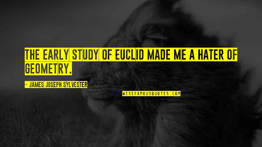 Geometry's Quotes By James Joseph Sylvester: The early study of Euclid made me a