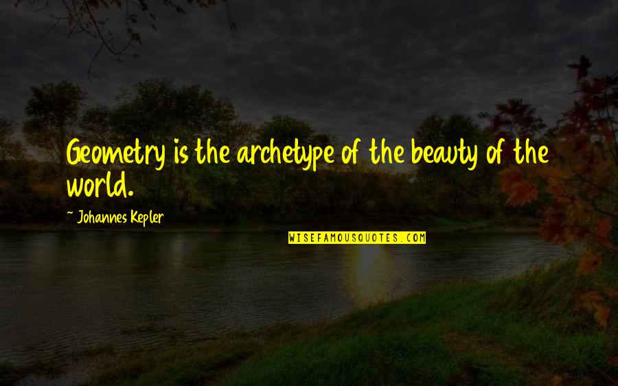 Geometry's Quotes By Johannes Kepler: Geometry is the archetype of the beauty of