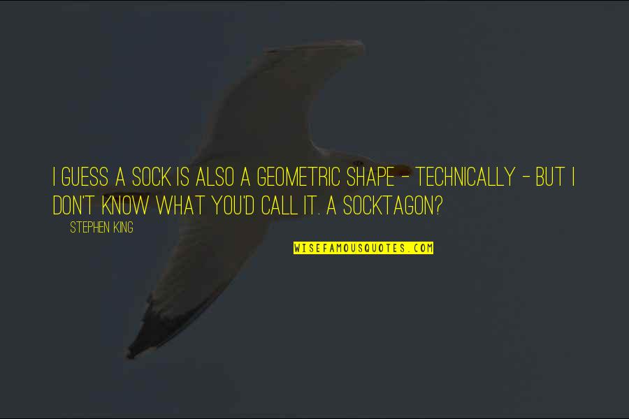 Geometry's Quotes By Stephen King: I guess a sock is also a geometric