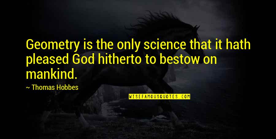 Geometry's Quotes By Thomas Hobbes: Geometry is the only science that it hath
