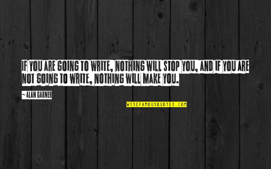 Geomine Quotes By Alan Garner: If you are going to write, nothing will