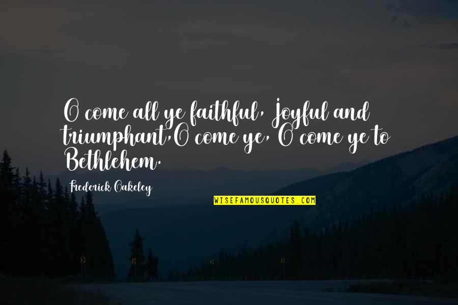 Geonosis Battle Quotes By Frederick Oakeley: O come all ye faithful, Joyful and triumphant,O