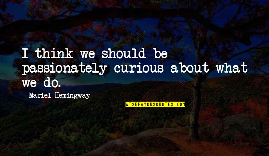 Geonosis Quotes By Mariel Hemingway: I think we should be passionately curious about