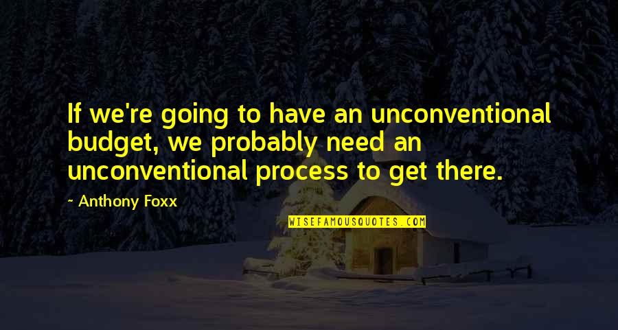 Geopolitics Alert Quotes By Anthony Foxx: If we're going to have an unconventional budget,