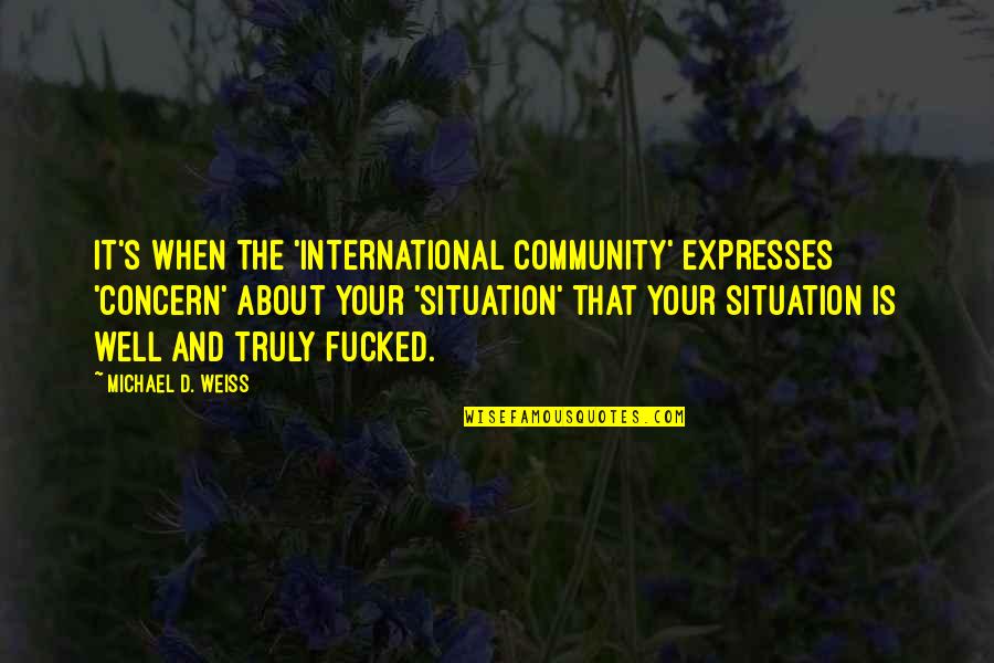 Geopolitics Quotes By Michael D. Weiss: It's when the 'international community' expresses 'concern' about