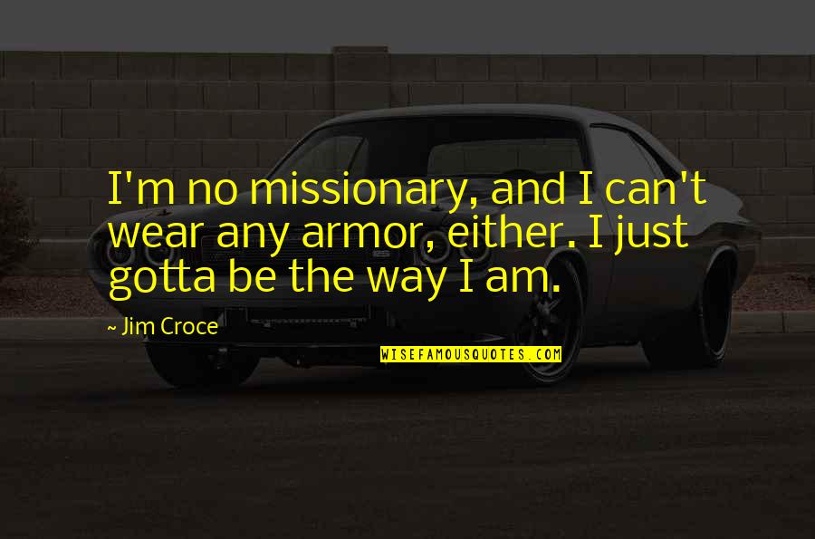 Georama Quotes By Jim Croce: I'm no missionary, and I can't wear any
