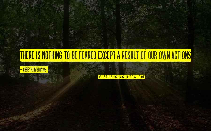 Georcelle Husband Quotes By CG9sYXJhZGl0aWE=: There is nothing to be feared except a Georcelle Husband Quotes By CG9sYXJhZGl0aWE=: There is nothing to be feared except a