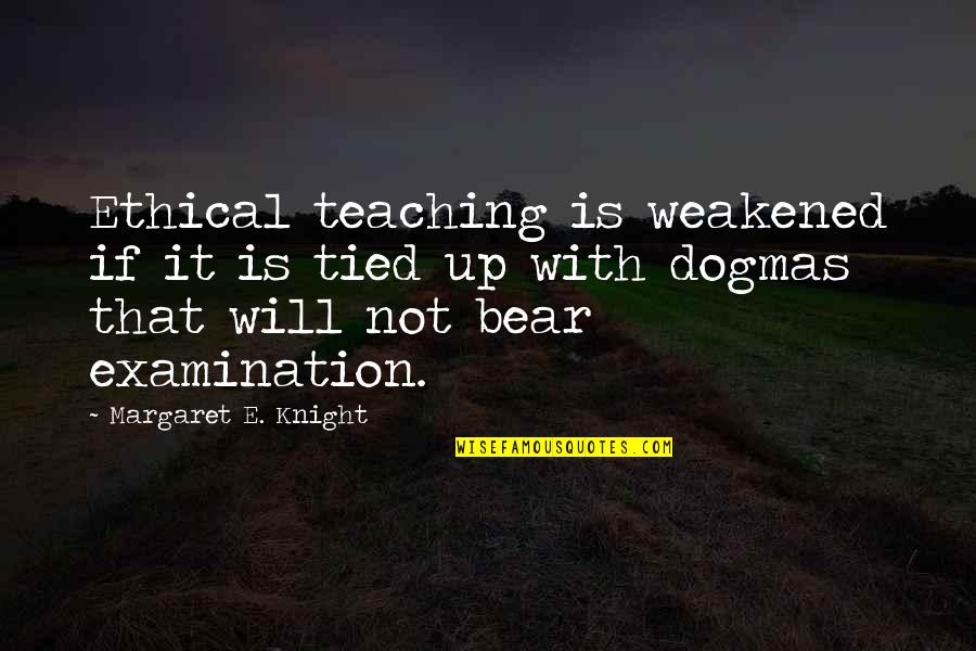 Georcelle Husband Quotes By Margaret E. Knight: Ethical teaching is weakened if it is tied Georcelle Husband Quotes By Margaret E. Knight: Ethical teaching is weakened if it is tied