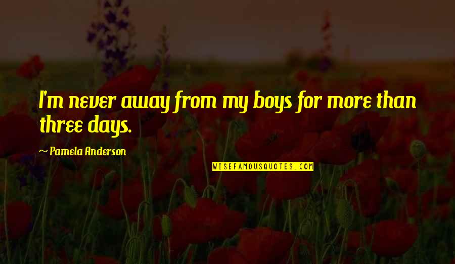 Georcelle Husband Quotes By Pamela Anderson: I'm never away from my boys for more Georcelle Husband Quotes By Pamela Anderson: I'm never away from my boys for more