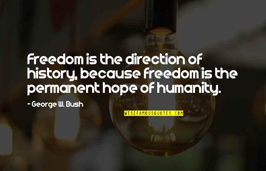 Geordan Speiller Quotes By George W. Bush: Freedom is the direction of history, because freedom