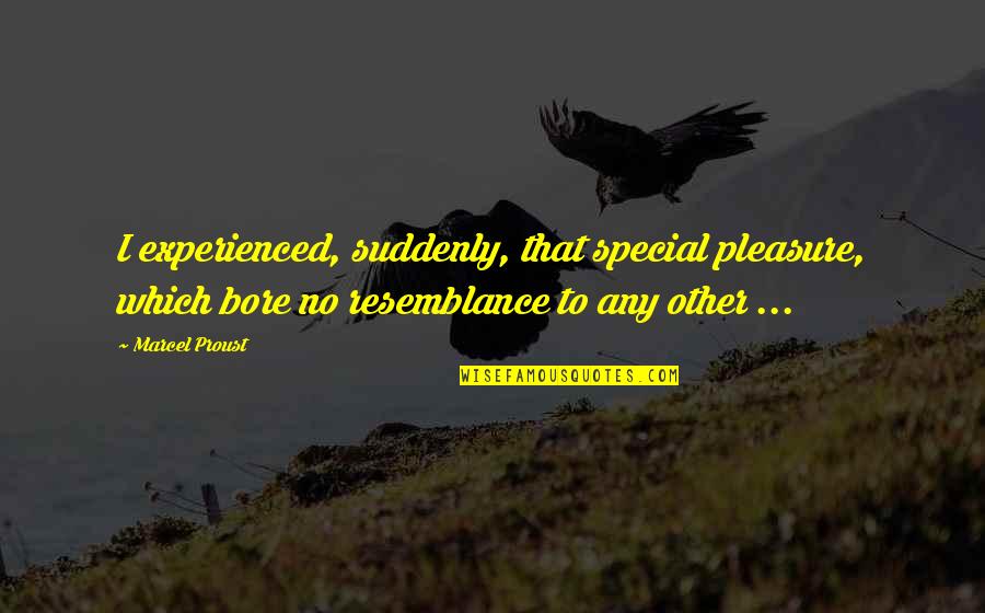 Geordan Speiller Quotes By Marcel Proust: I experienced, suddenly, that special pleasure, which bore
