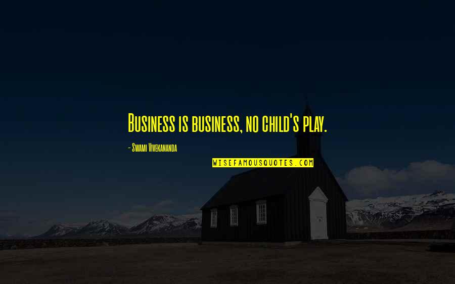 Geordan Speiller Quotes By Swami Vivekananda: Business is business, no child's play.