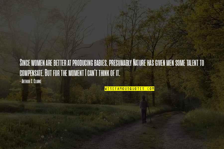 Geordan Whitman Quotes By Arthur C. Clarke: Since women are better at producing babies, presumably Geordan Whitman Quotes By Arthur C. Clarke: Since women are better at producing babies, presumably
