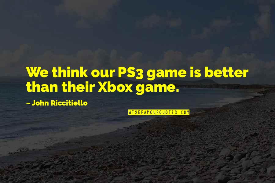 Geordan Whitman Quotes By John Riccitiello: We think our PS3 game is better than Geordan Whitman Quotes By John Riccitiello: We think our PS3 game is better than