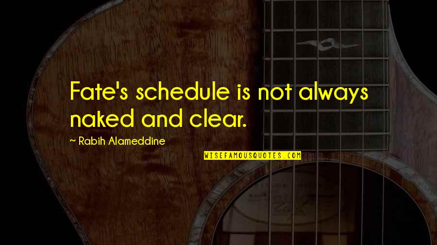Geordan Whitman Quotes By Rabih Alameddine: Fate's schedule is not always naked and clear. Geordan Whitman Quotes By Rabih Alameddine: Fate's schedule is not always naked and clear.