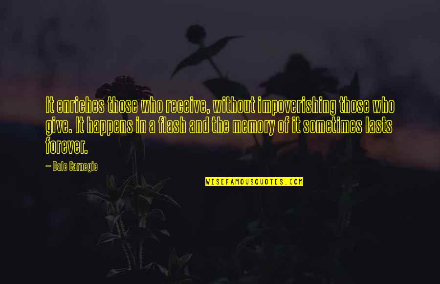 Geordanes Quotes By Dale Carnegie: It enriches those who receive, without impoverishing those Geordanes Quotes By Dale Carnegie: It enriches those who receive, without impoverishing those