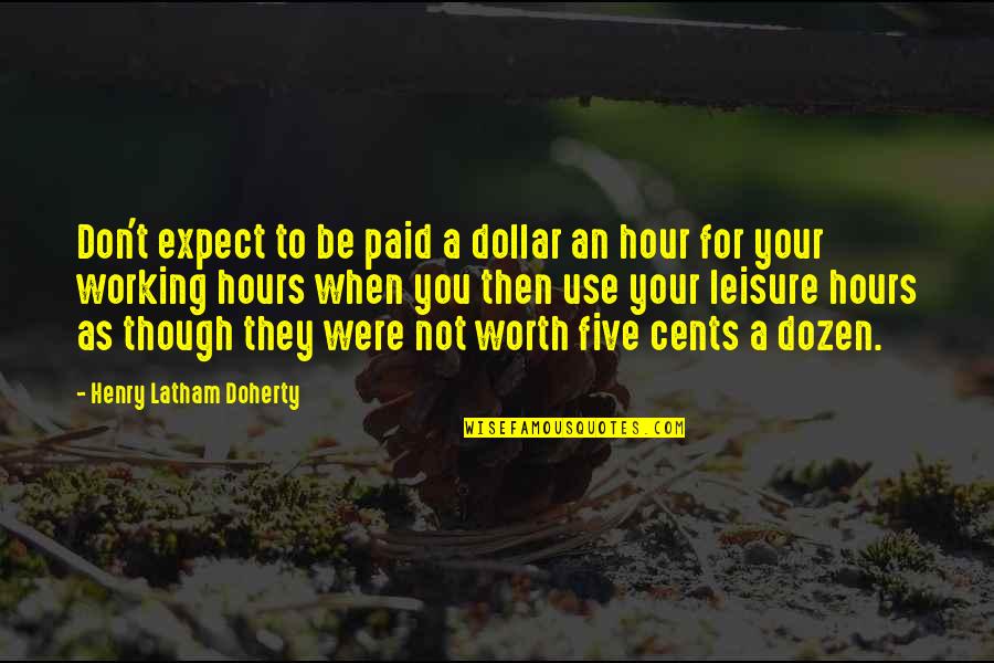 Geordanes Quotes By Henry Latham Doherty: Don't expect to be paid a dollar an Geordanes Quotes By Henry Latham Doherty: Don't expect to be paid a dollar an