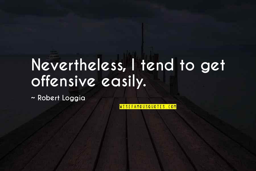 Geordi La Forge Quotes By Robert Loggia: Nevertheless, I tend to get offensive easily.
