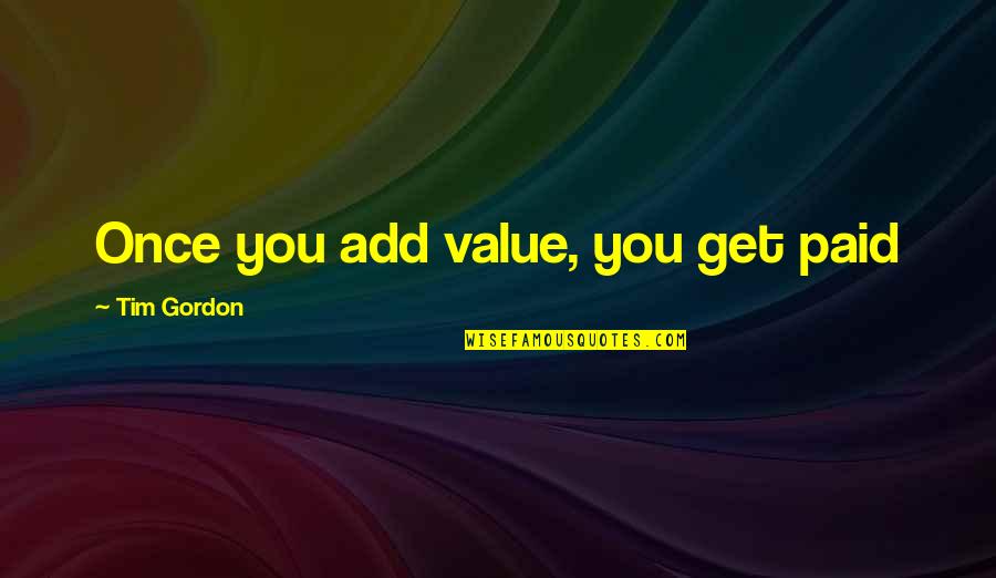 Geordi Laforge Quotes By Tim Gordon: Once you add value, you get paid Geordi Laforge Quotes By Tim Gordon: Once you add value, you get paid