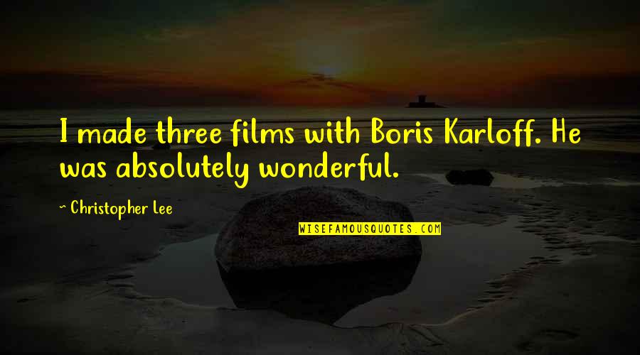Geordie Accent Quotes By Christopher Lee: I made three films with Boris Karloff. He