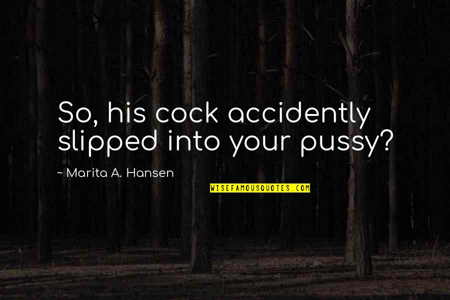 Geordie Shore Quotes By Marita A. Hansen: So, his cock accidently slipped into your pussy?