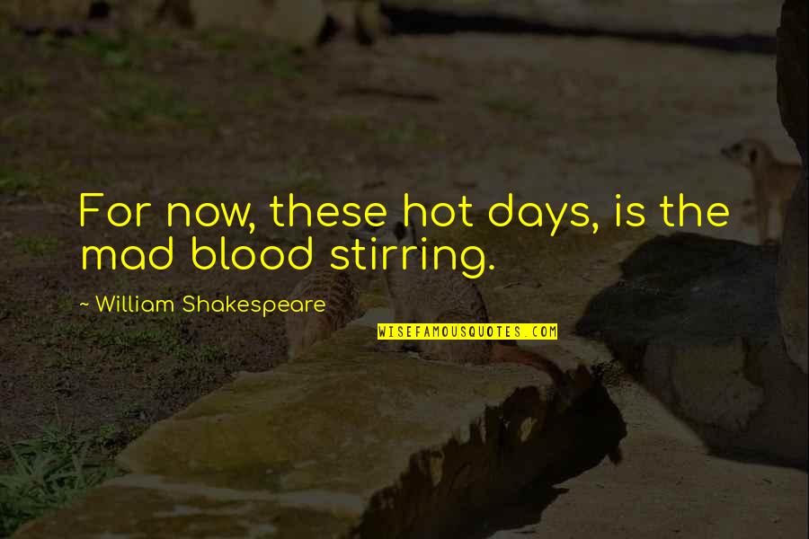 Geordy Davidson Quotes By William Shakespeare: For now, these hot days, is the mad