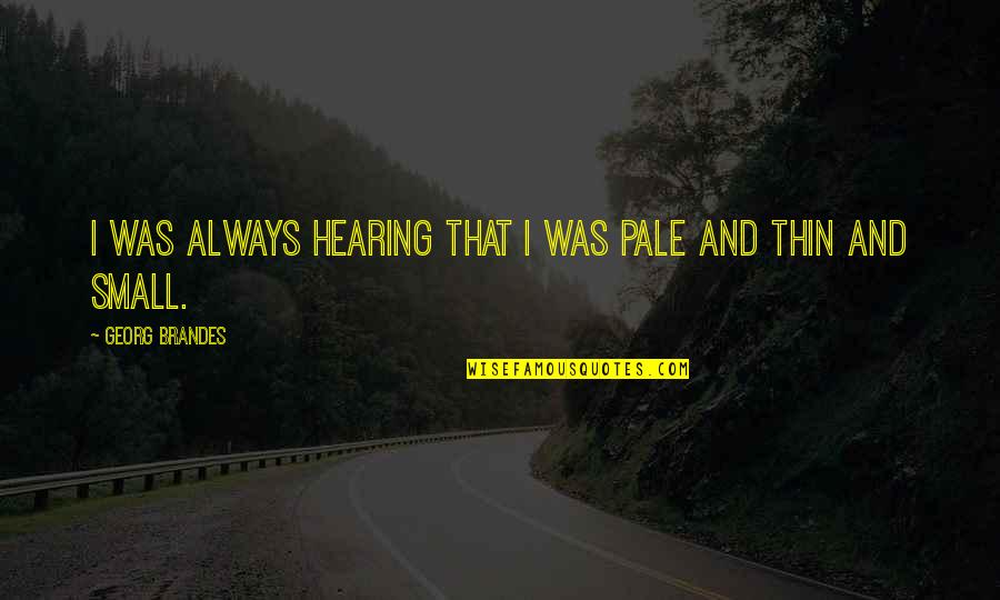 Georg Brandes Quotes By Georg Brandes: I was always hearing that I was pale