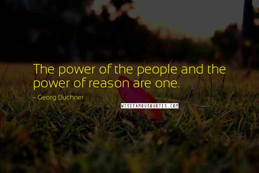 Georg Buchner quotes: The power of the people and the power of reason are one.