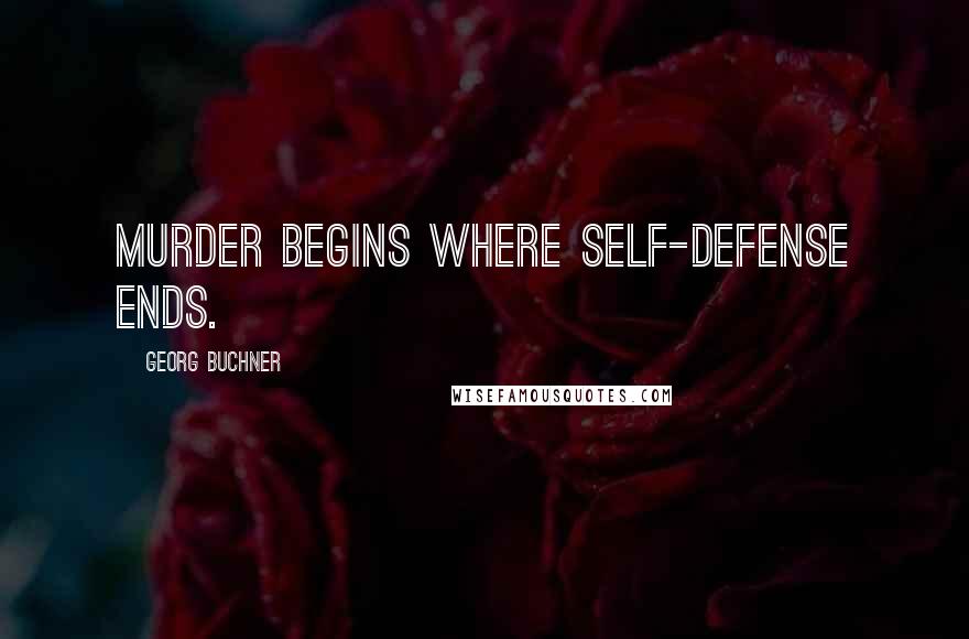 Georg Buchner quotes: Murder begins where self-defense ends.