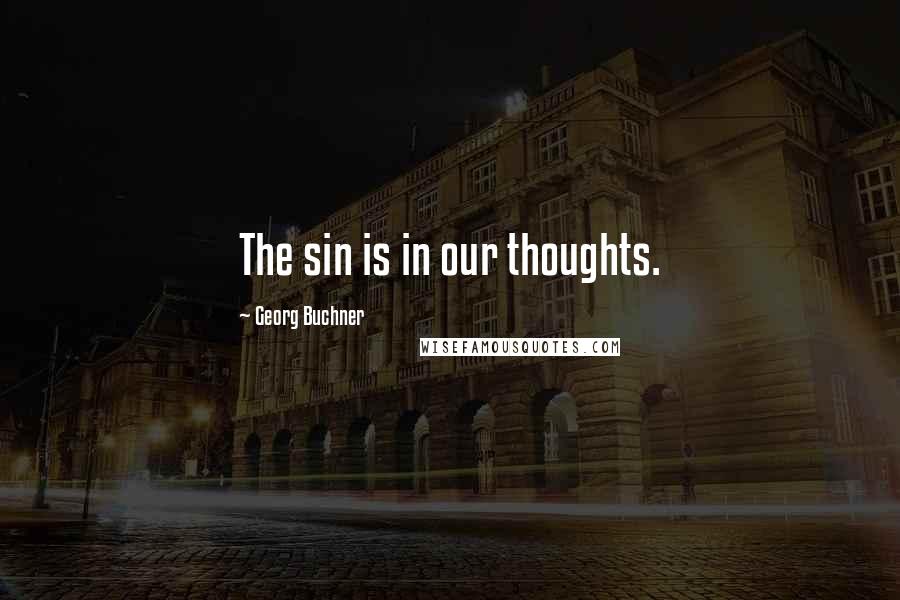 Georg Buchner quotes: The sin is in our thoughts.