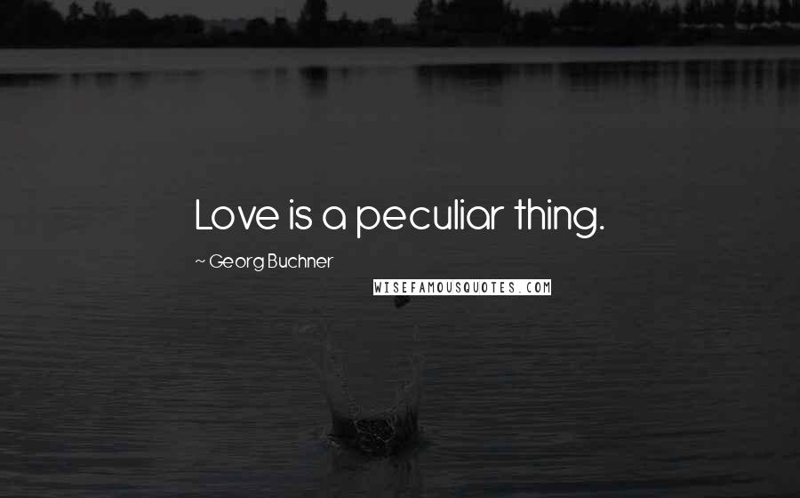 Georg Buchner quotes: Love is a peculiar thing.