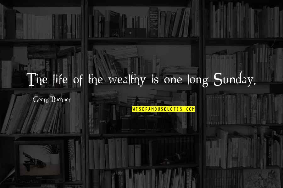 Georg Buchner Quotes By Georg Buchner: The life of the wealthy is one long
