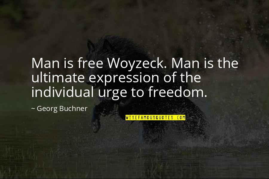 Georg Buchner Quotes By Georg Buchner: Man is free Woyzeck. Man is the ultimate