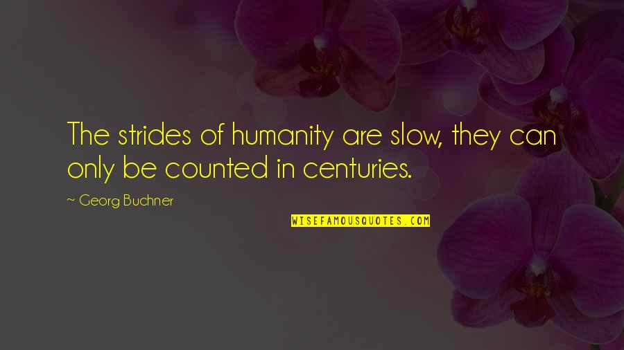 Georg Buchner Quotes By Georg Buchner: The strides of humanity are slow, they can