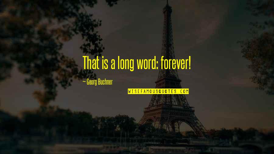 Georg Buchner Quotes By Georg Buchner: That is a long word: forever! Georg Buchner Quotes By Georg Buchner: That is a long word: forever!
