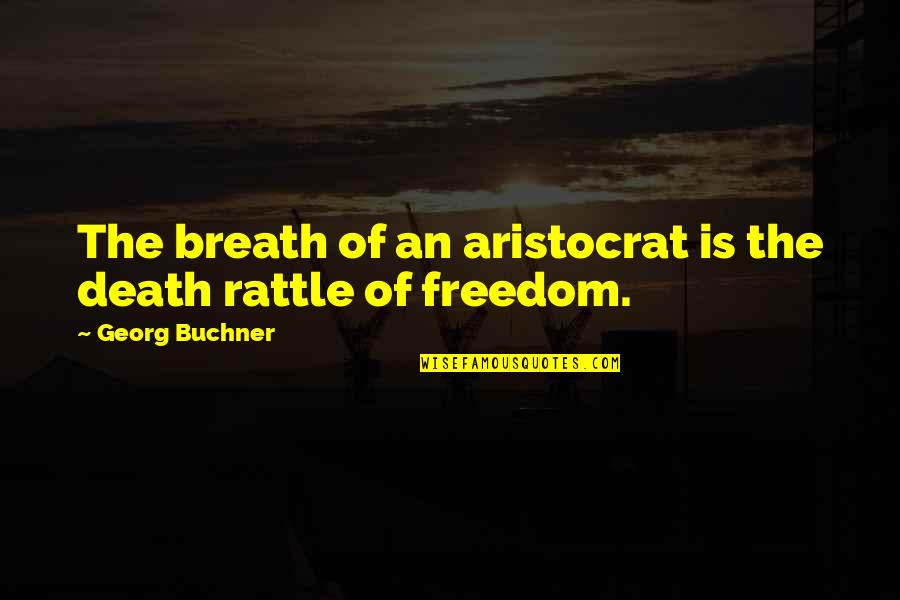 Georg Buchner Quotes By Georg Buchner: The breath of an aristocrat is the death