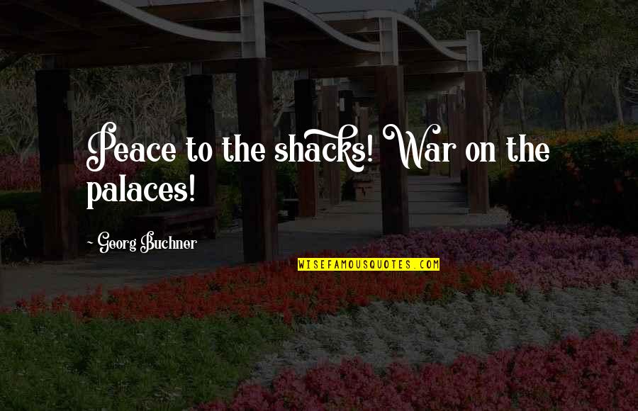 Georg Buchner Quotes By Georg Buchner: Peace to the shacks! War on the palaces! Georg Buchner Quotes By Georg Buchner: Peace to the shacks! War on the palaces!