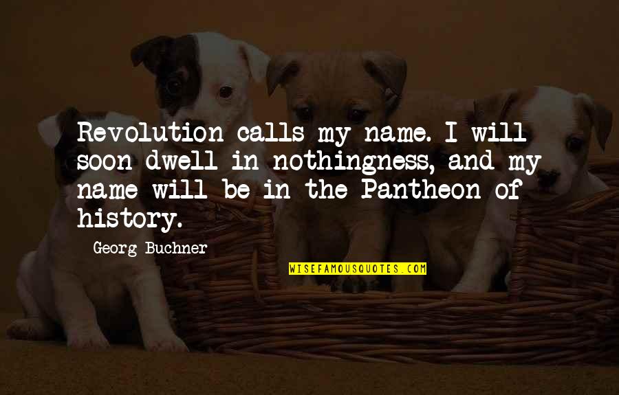Georg Buchner Quotes By Georg Buchner: Revolution calls my name. I will soon dwell