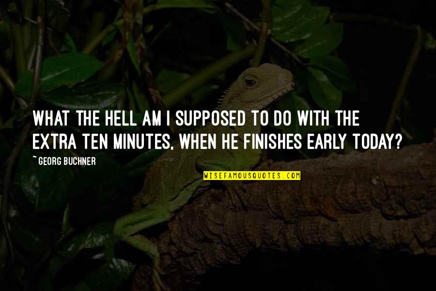 Georg Buchner Quotes By Georg Buchner: What the Hell am I supposed to do Georg Buchner Quotes By Georg Buchner: What the Hell am I supposed to do