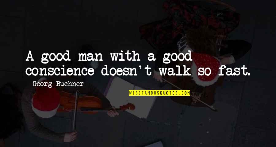 Georg Buchner Quotes By Georg Buchner: A good man with a good conscience doesn't Georg Buchner Quotes By Georg Buchner: A good man with a good conscience doesn't